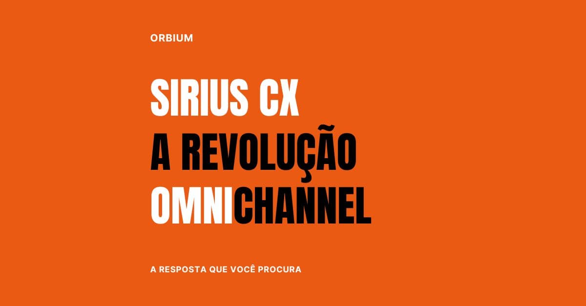 Sirius CX: A Revolução Omnichannel da Orbium