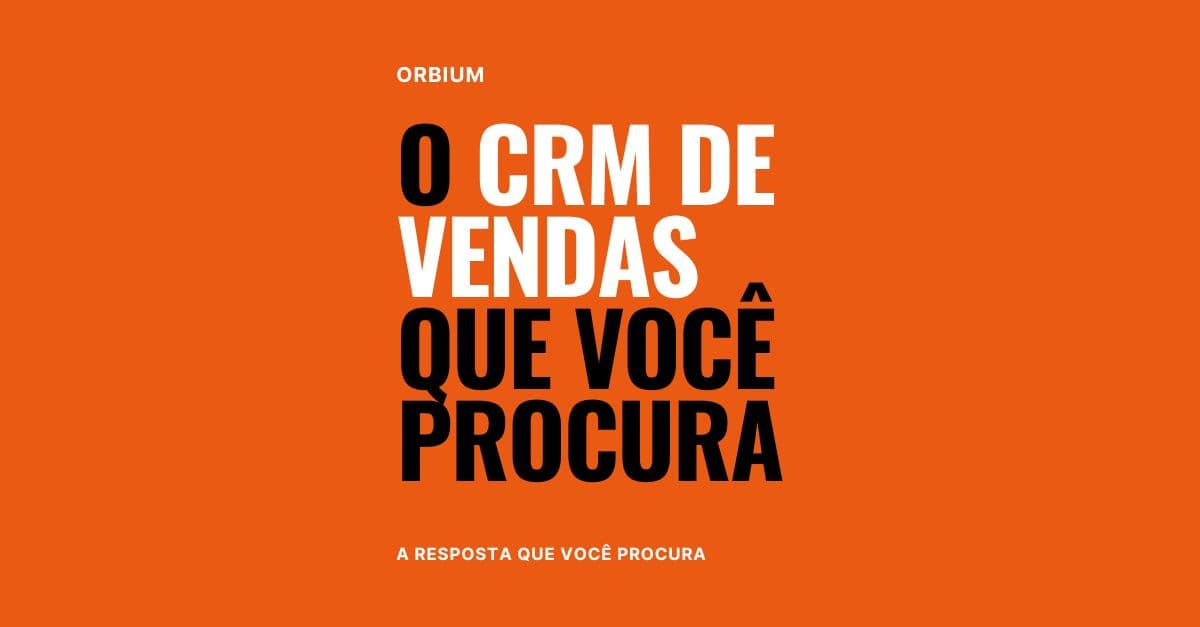 Gerencie Vendas Complexas com Facilidade usando o CRM de Vendas Orbium