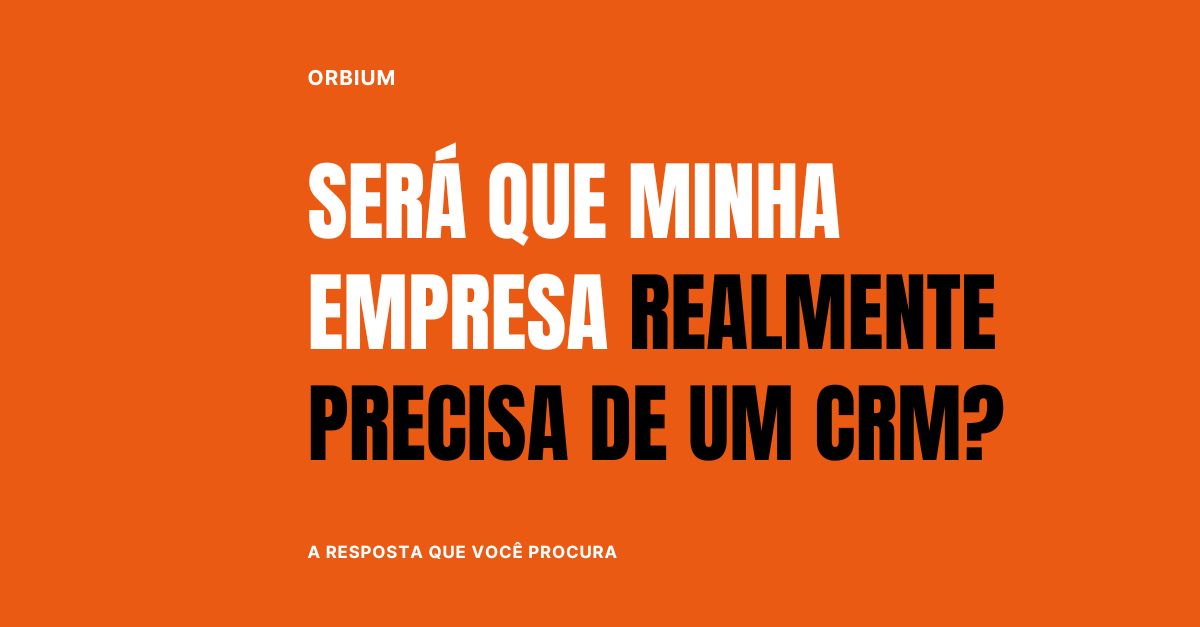 Será que minha empresa realmente precisa de um CRM?